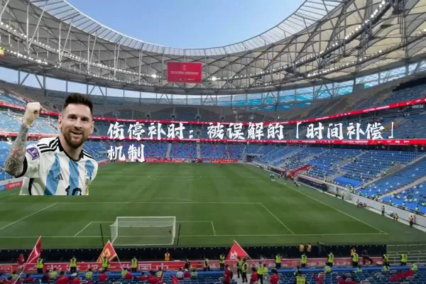伤停补时:被误解的「时间补偿」机制