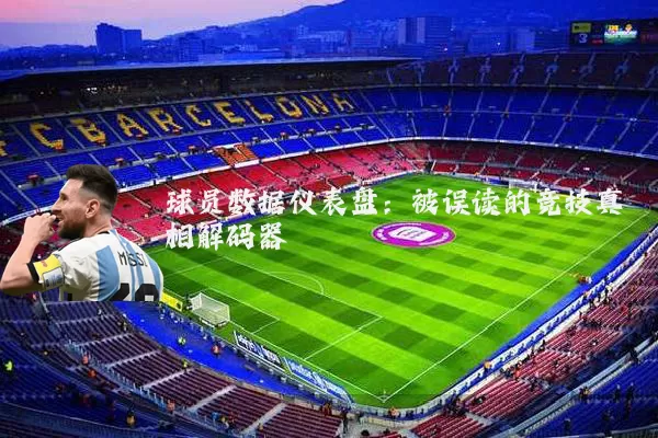 球员数据仪表盘：被误读的竞技真相解码器