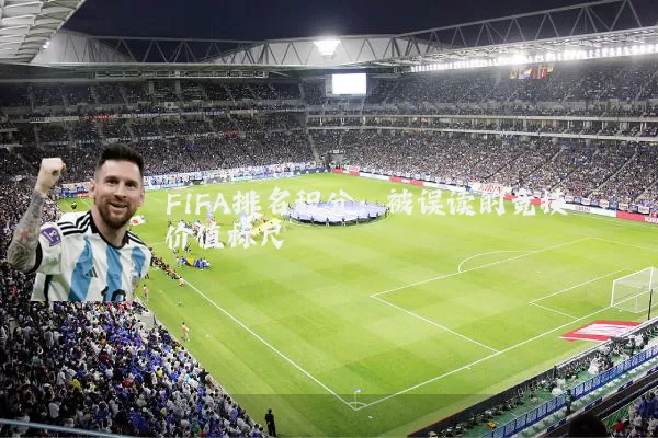 FIFA排名积分：被误读的竞技价值标尺